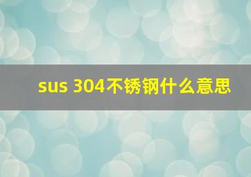 sus 304不锈钢什么意思